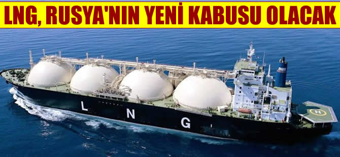 LNG Rusya'nın yeni kabusu olacak