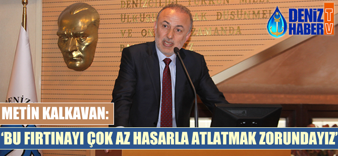 Metin Kalkavan: Bu fırtınayı çok az hasarla atlatmak zorundayız