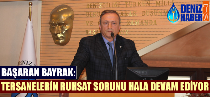 Başaran Bayrak: Tersanelerin ruhsat sorunu hala devam ediyor
