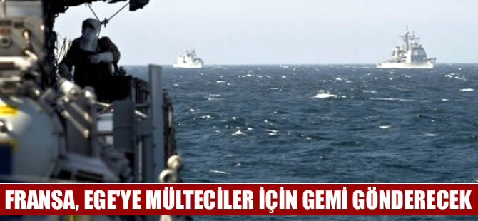 Fransa, mülteciler için Ege Denizi'ne gemi gönderecek