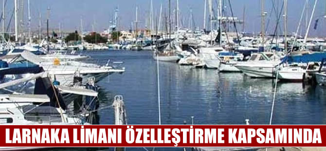 Rumlar Larnaka Limanı’nı  da özelleştirme kapsamına aldı