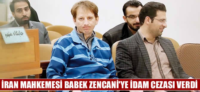 İran Devrim Mahkemesi, Babek Zencani’ye idam cezası verdi