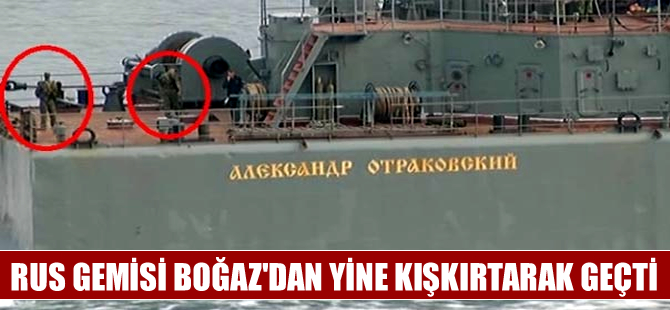 Ruslar, İstanbul Boğazı'ndan yine silahlı geçtiler
