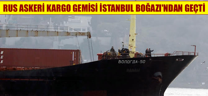Rus kargo gemisi İstanbul Boğaz'ından geçip Marmara'ya açıldı