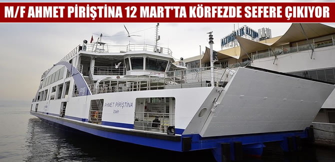 M/F Ahmet Piriştina 12 Mart’ta İzmir Körfezi’nde ilk seferine çıkıyor
