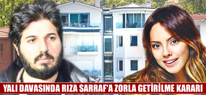 Rıza Sarraf hakkında 'Yalı Davası'nda zorla getirilme kararı