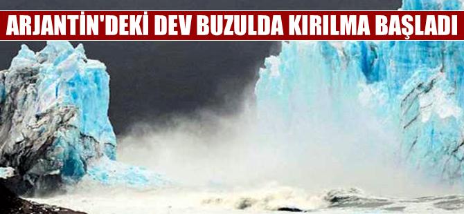 Arjantin'deki dev buzulda kırılma başladı