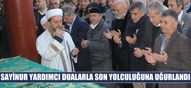 Sayinur yardımcı dualarla son yolculuğuna uğurlandı