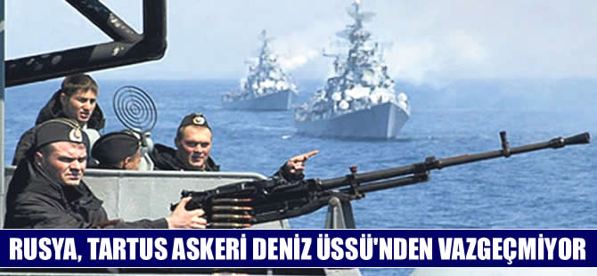 Rusya, Tartus Deniz Üssü'ndeki askeri varlığını sürdürecek
