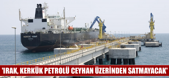 'Irak hükümeti, Kerkük petrolünü Ceyhan üzerinden satmayacak' iddiası