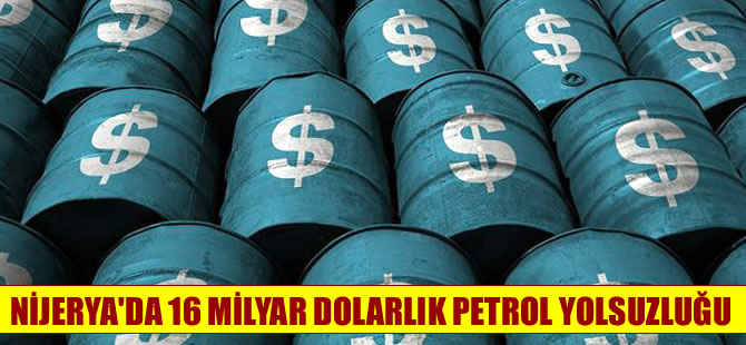 Nijerya'da 16 milyar dolarlık petrol yolsuzluğu