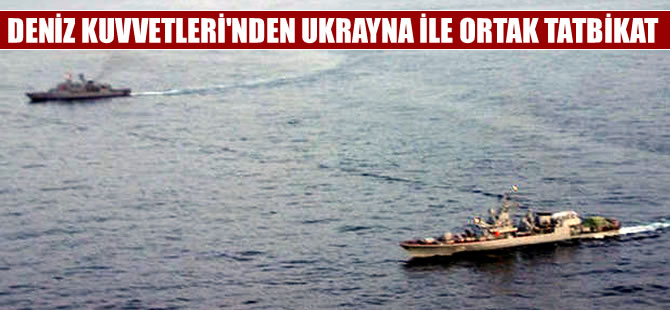 Deniz Kuvvetleri'nden Ukrayna Deniz Kuvvetleri’yle ortak tatbikat