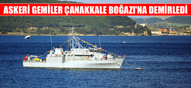Askeri gemiler Çanakkale Boğazı'na demirledi