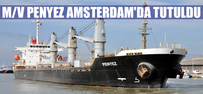 Türk şirketine ait M/V PENYEZ, Amsterdam Limanı'nda alıkondu