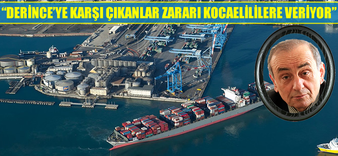 Sadettin Acar: Derince Limanına karşı çıkanlar asıl zararı Kocaelilere veriyor