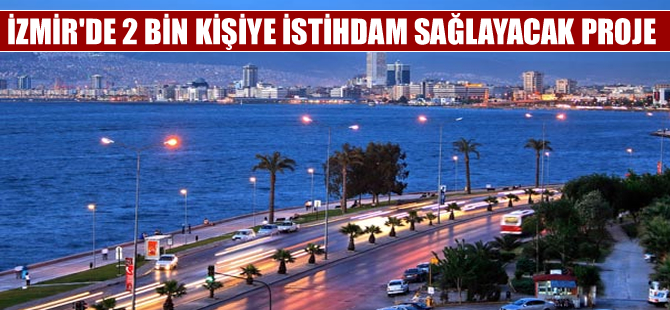İzmir'de 2 bin kişiye istihdam yaratacak yatırım