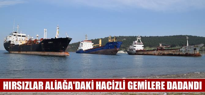 Hırsızlar Aliağa'da hacizli gemilere dadandı
