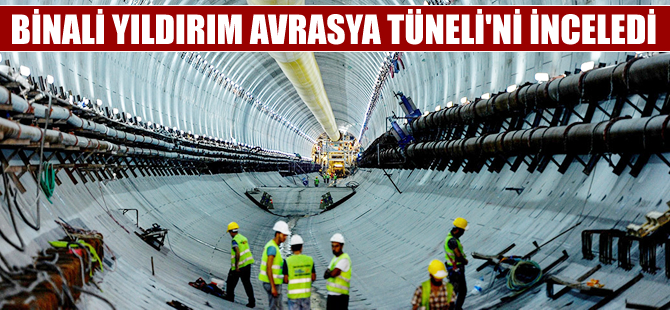 Bakan Binali Yıldırım'dan Avrasya Tüneli ziyareti