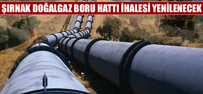 Şırnak Doğalgaz Boru Hattı ihalesi yenilenecek