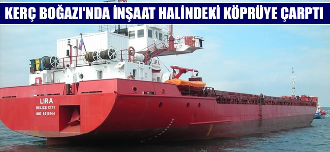 Kargo gemisi Kerç Boğazı'nda inşaat halindeki köprüye çarptı