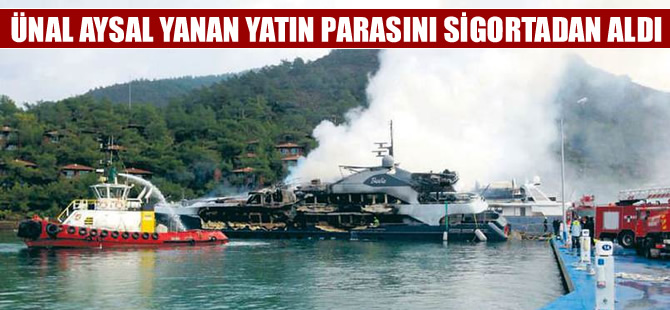 Ünal Aysal yanan yatının parasını sigortadan aldı