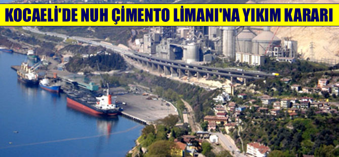 Nuh Çimento Limanı'na mahkemeden yıkım kararı
