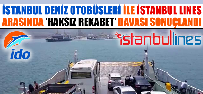 İDO ile İstanbul Lines arasındaki 'Haksız Rekabet' davası sonuçlandı