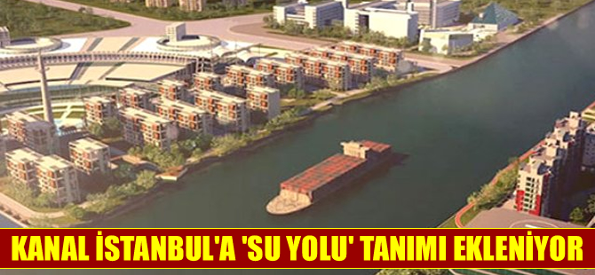 Kanal İstanbul'a ‘su yolu’ tanımı geldi