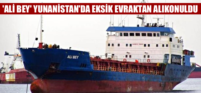 Yunanistan M/V Ali Bey adlı gemiyi seferden men etti