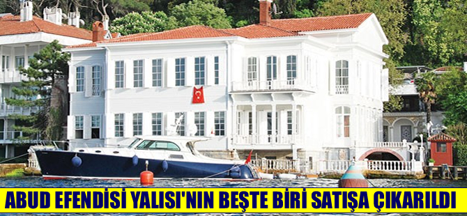 Boğaz'daki Abud Efendi Yalısı’nın beşte biri  satışa çıkarıldı