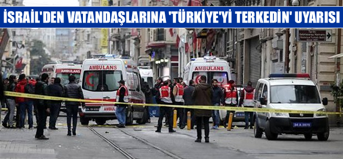 İsrail'den vatandaşlarına uyarı! Türkiye'yi terkedin