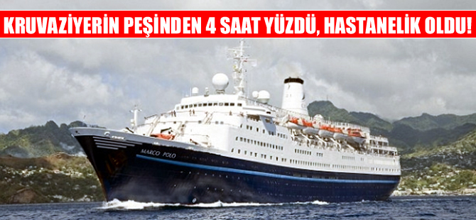 Kruvaziyer gemisinin peşinden yüzen kadın hastanelik oldu