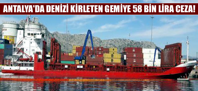 Antalya'da  denize atıksu bırakan gemiye ceza
