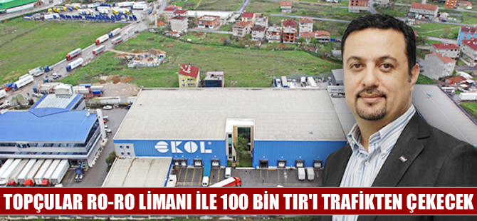 Ekol, Topçular Ro-Ro Limanı ile 100 bin TIR'ı trafikten çekecek