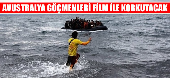 Avustralya göçmenleri filmle korkutmayı planlıyor