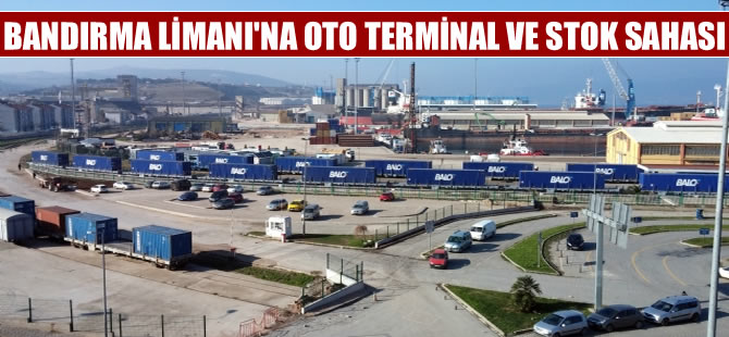 Çelebi Bandırma Limanı'na oto terminal ve stok sahası yapıldı