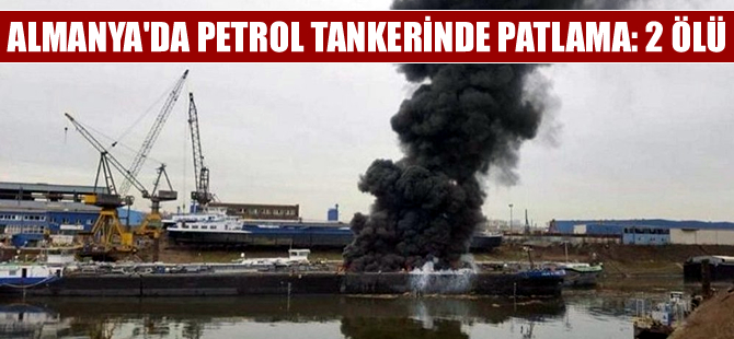Almanya'da petrol tankerinde patlama: 2 ölü