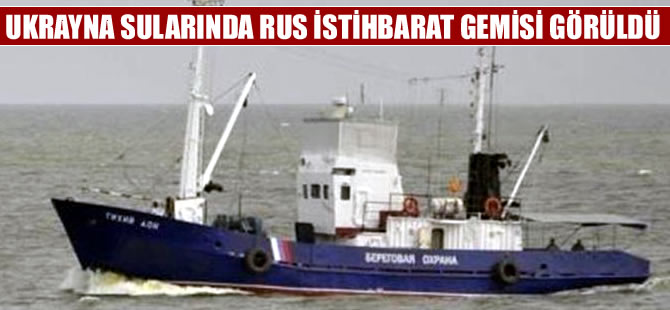 Ukrayna, karasularında Rus istihbarat gemisi tespit etti