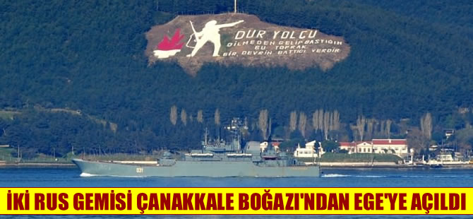 Çanakkale Boğazı'ndan geçen 2 Rus gemisi Ege Denizi'ne açıldı