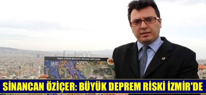 Sinancan Öziçer: Büyük deprem riski İzmir'de
