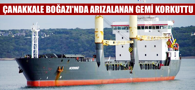 Çanakkale Boğazı'nda makine arızası yapan gemi korkuttu