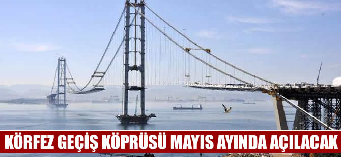 Körfez Geçiş Köprüsü’nde çalışmalar hızlandı! Mayıs'ta açılıyor