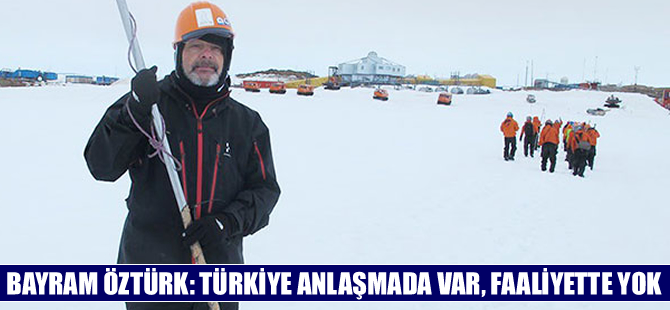 Bayram Öztürk 'Antarktika kıtasında Türkiye de söz sahibi olabilir'