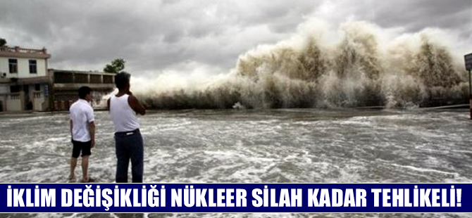 İklim değişikliği nükleer savaş kadar ciddi bir risk