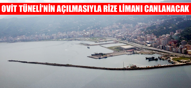 Rize Limanı, Ovit Tüneli'nin açılmasıyla canlanacak