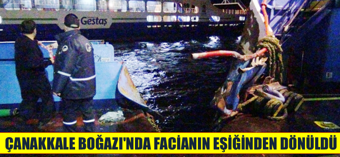 Çanakkale Boğazı'nda facianın eşiğinden dönüldü