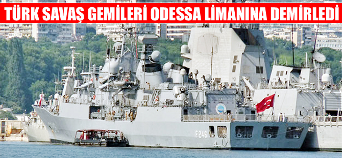 Türk savaş gemileri Odessa limanına demirledi