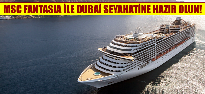 MSC Fantasia ile Dubai seyahatine hazır olun