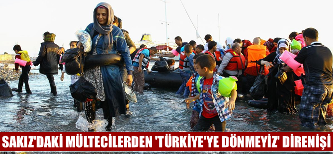 Sakız'da göçmenlerden "Türkiye'ye dönmeyiz" direnişi