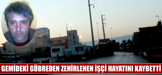 Gemideki gübreden zehirlenen işçi hayatını kaybetti